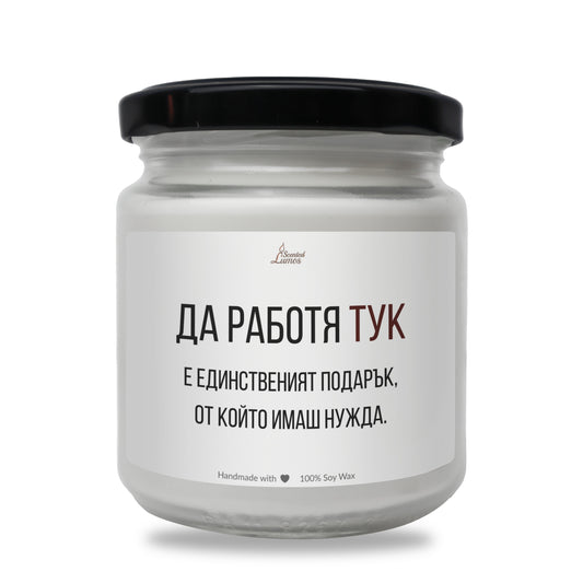  Да работя тук е единствения подарък Ароматна Соева Свещ - Zinora.bg Zinora.bg