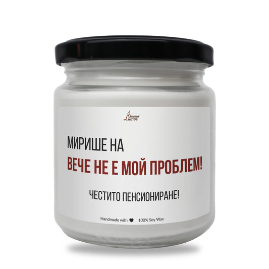  Не е мой проблем - честито пенсиониране Ароматна Соева Свещ - Zinora.bg Zinora.bg